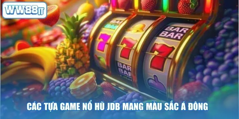 Các tựa game nổ hũ JDB mang màu sắc Á Đông